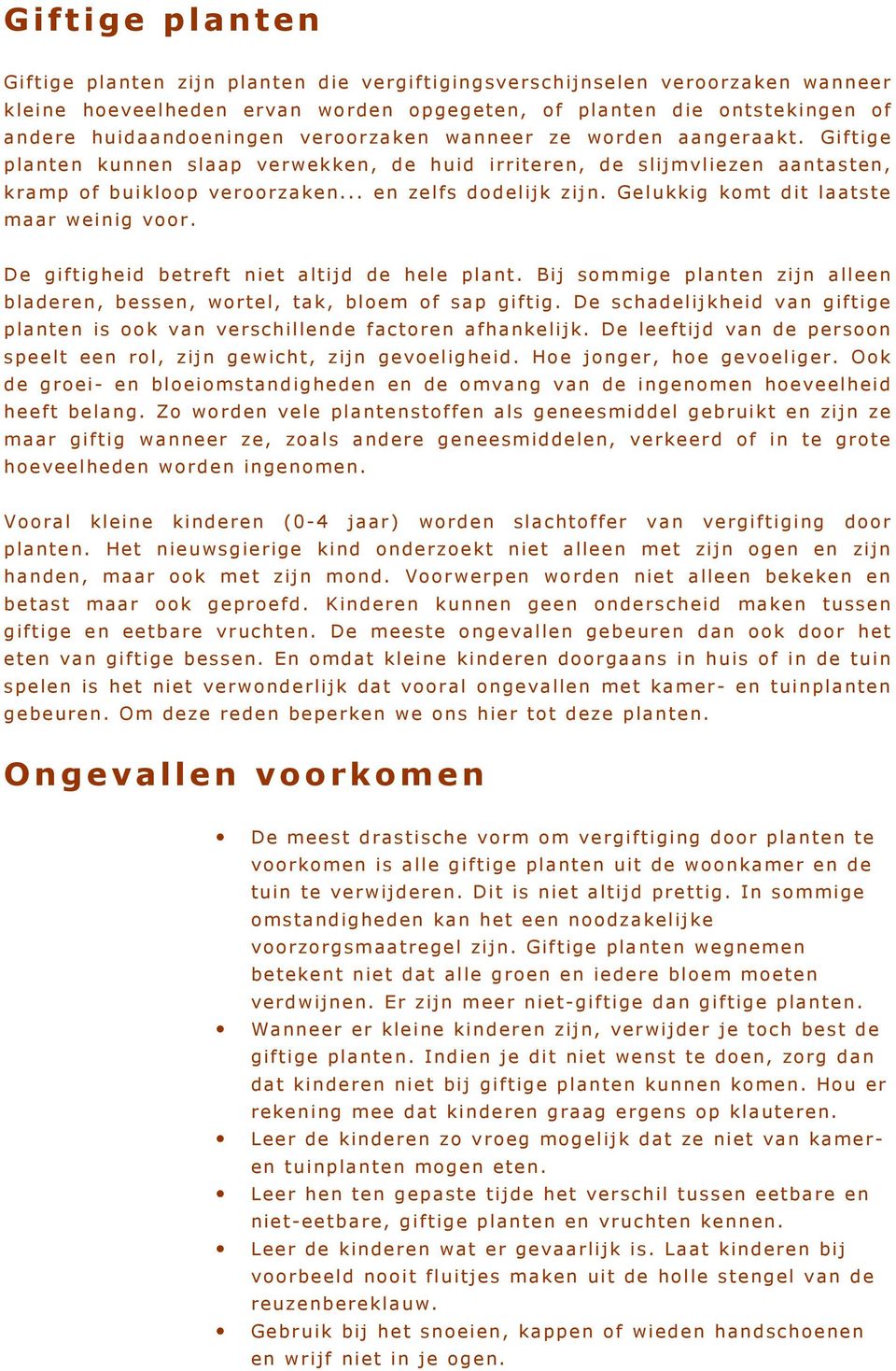 Gelukkig komt dit laatste maar weinig voor. De giftigheid betreft niet altijd de hele plant. Bij sommige planten zijn alleen bladeren, bessen, wortel, tak, bloem of sap giftig.