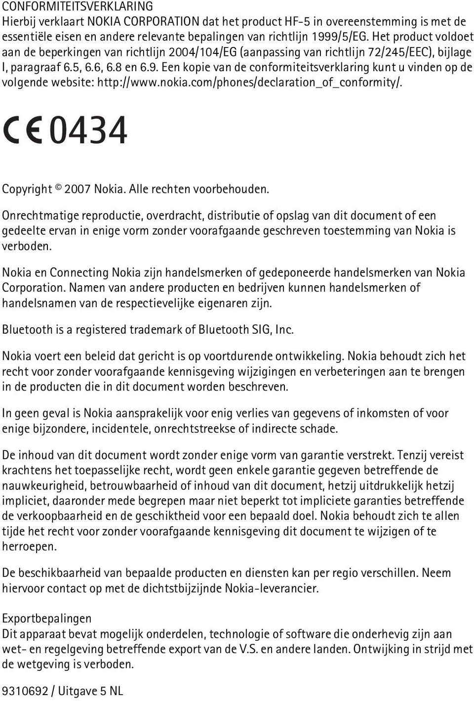 Een kopie van de conformiteitsverklaring kunt u vinden op de volgende website: http://www.nokia.com/phones/declaration_of_conformity/. 0434 Copyright 2007 Nokia. Alle rechten voorbehouden.