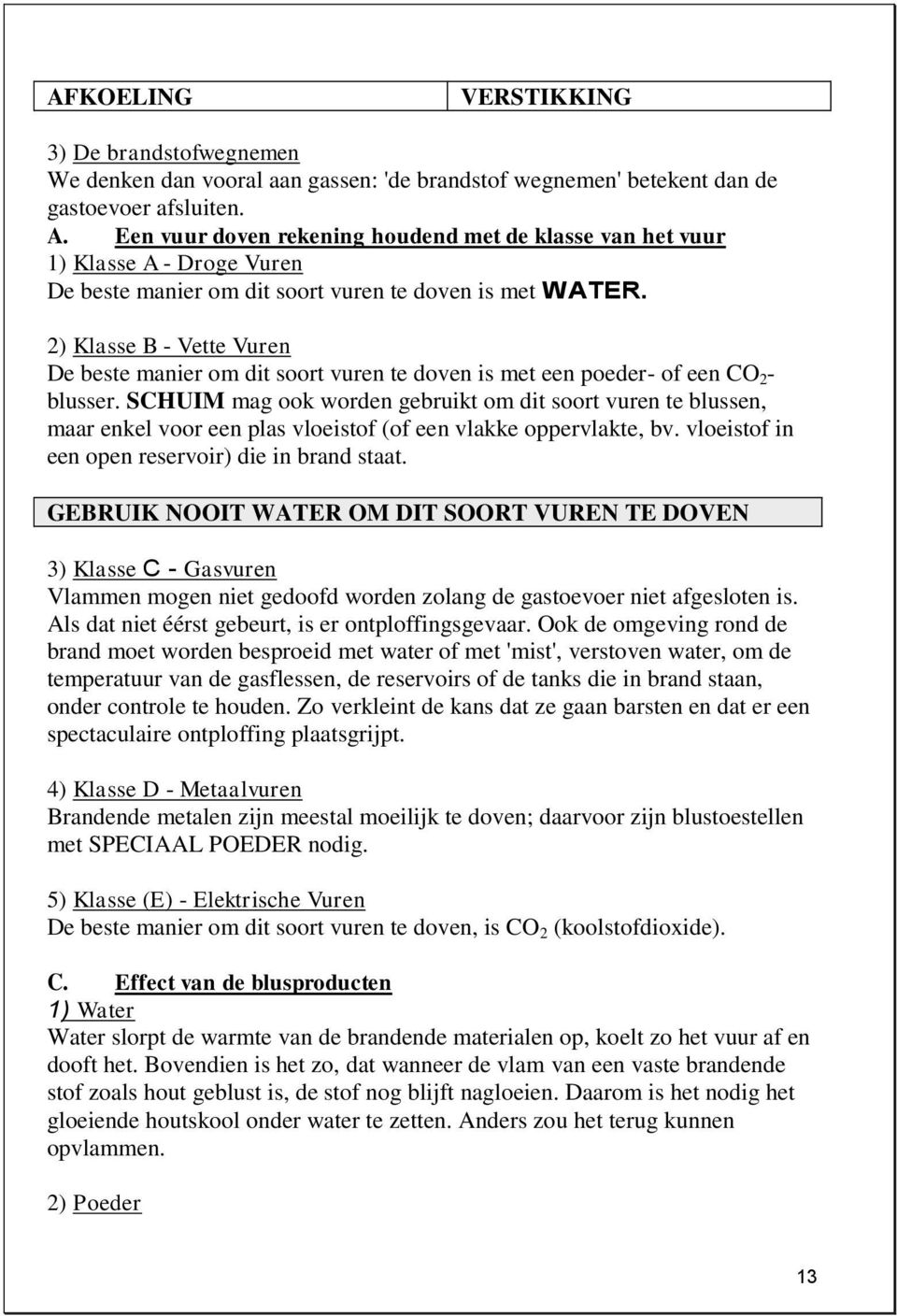 2) Klasse B - Vette Vuren De beste manier om dit soort vuren te doven is met een poeder- of een CO 2 - blusser.