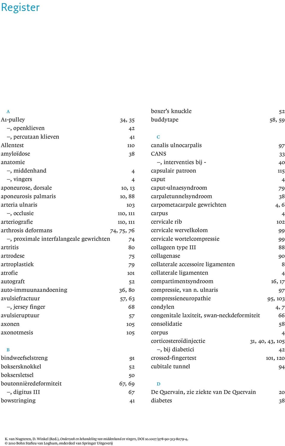 auto-immuunaandoening 36, 80 avulsiefractuur 57, 63, jersey finger 68 avulsieruptuur 57 axonen 105 axonotmesis 105 b bindweefselstreng 91 boksersknokkel 52 boksersletsel 50 boutonnièredeformiteit 67,