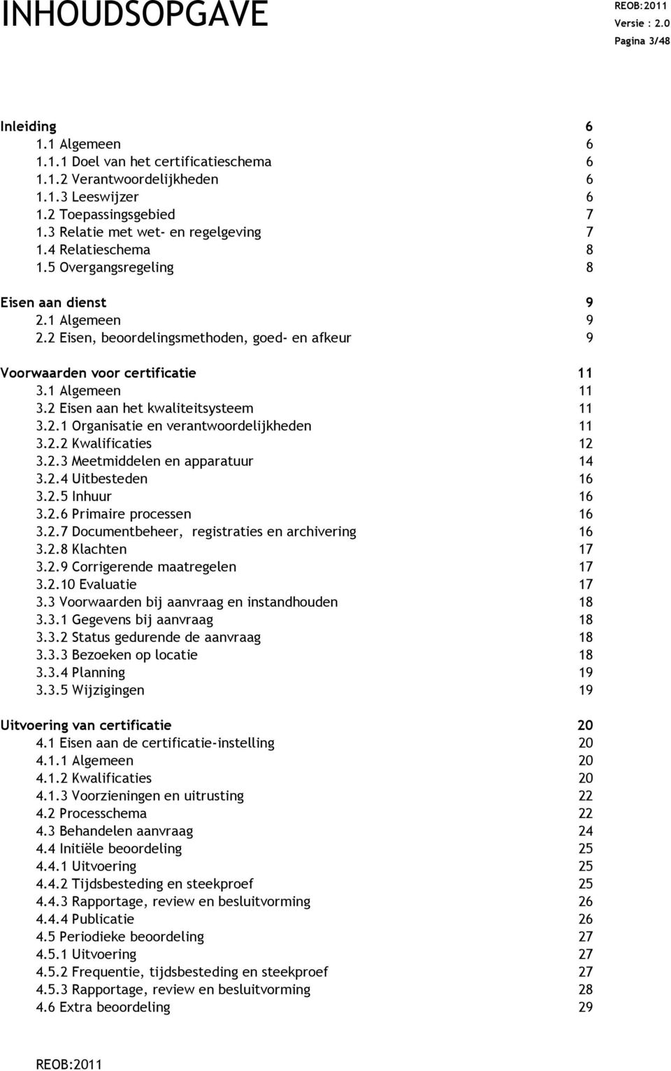 2 Eisen, beoordelingsmethoden, goed- en afkeur 9 Voorwaarden voor certificatie 11 3.1 Algemeen 11 3.2 Eisen aan het kwaliteitsysteem 11 3.2.1 Organisatie en verantwoordelijkheden 11 3.2.2 Kwalificaties 12 3.