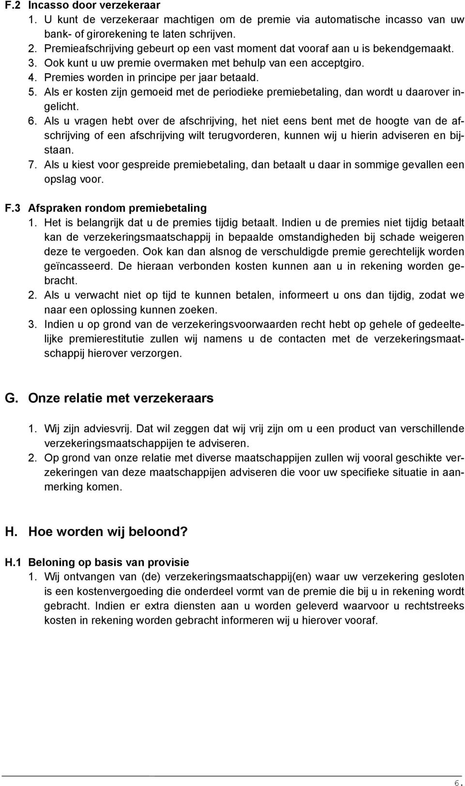 Als er kosten zijn gemoeid met de periodieke premiebetaling, dan wordt u daarover ingelicht. 6.