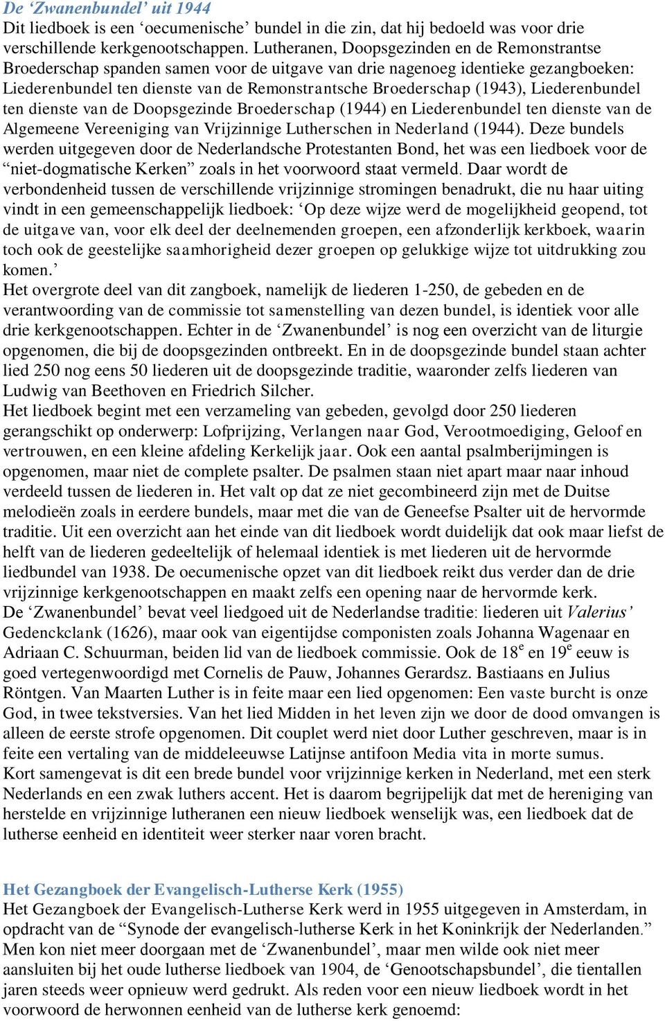 (1943), Liederenbundel ten dienste van de Doopsgezinde Broederschap (1944) en Liederenbundel ten dienste van de Algemeene Vereeniging van Vrijzinnige Lutherschen in Nederland (1944).
