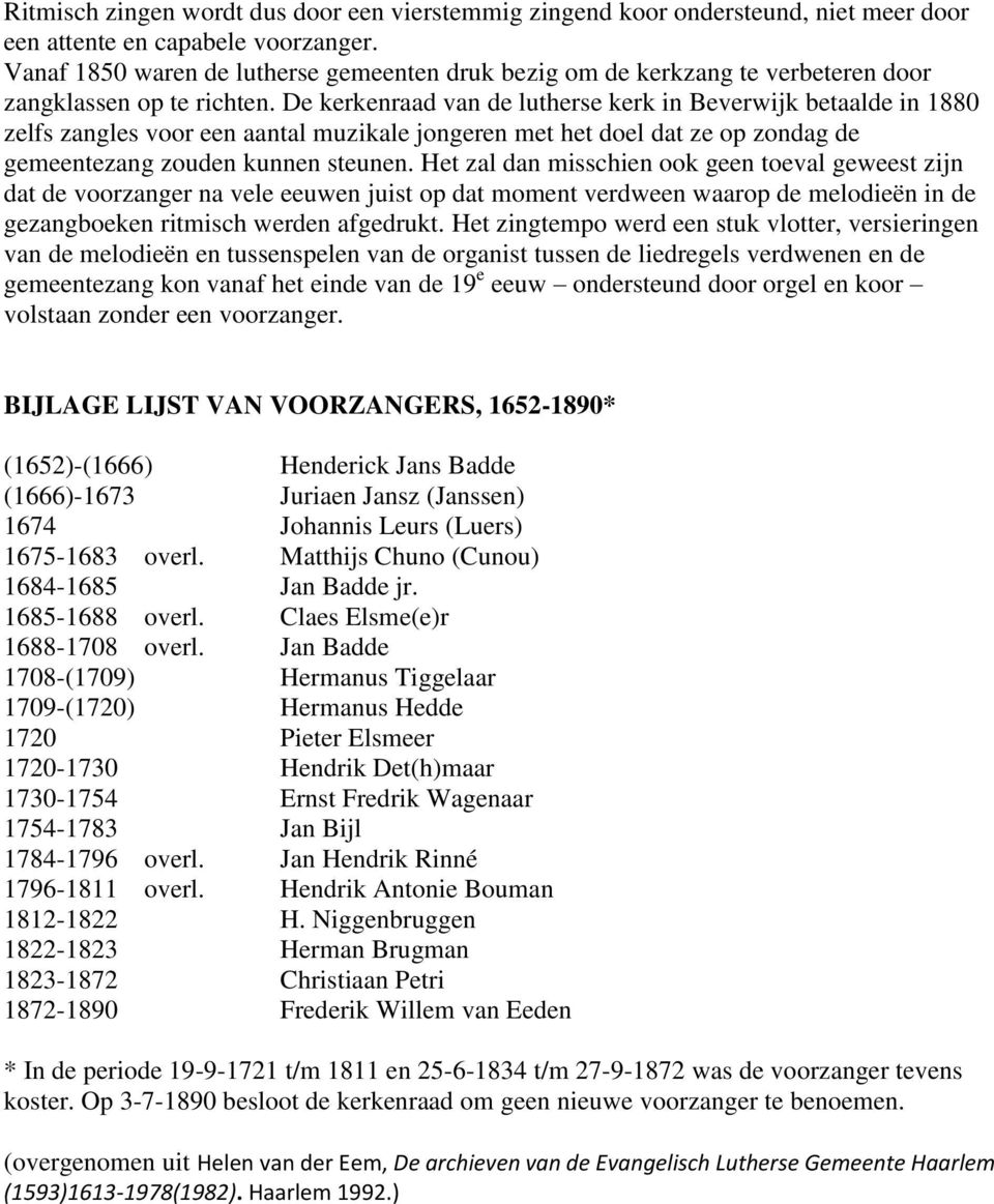 De kerkenraad van de lutherse kerk in Beverwijk betaalde in 1880 zelfs zangles voor een aantal muzikale jongeren met het doel dat ze op zondag de gemeentezang zouden kunnen steunen.