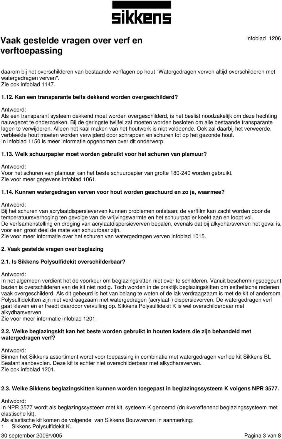 Bij de geringste twijfel zal moeten worden besloten om alle bestaande transparante lagen te verwijderen. Alleen het kaal maken van het houtwerk is niet voldoende.