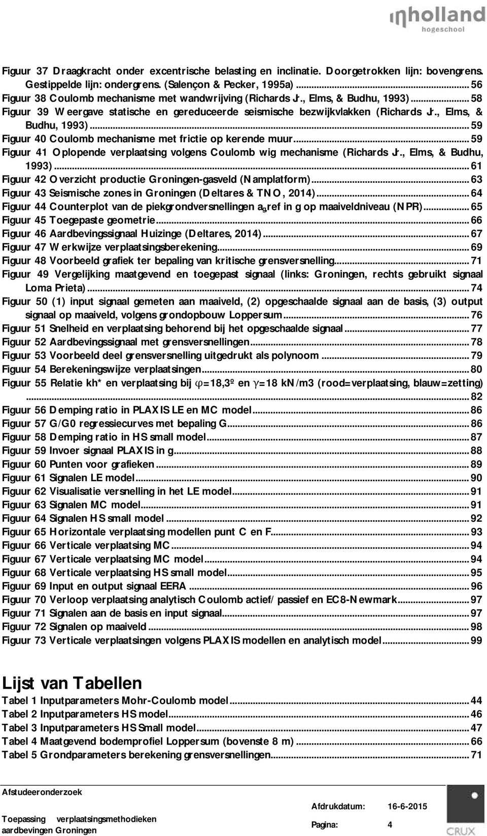 , Elms, & Budhu, 1993)... 59 Figuur 40 Coulomb mechanisme met frictie op kerende muur... 59 Figuur 41 Oplopende verplaatsing volgens Coulomb wig mechanisme (Richards Jr., Elms, & Budhu, 1993)... 61 Figuur 42 Overzicht productie Groningen-gasveld (Namplatform).