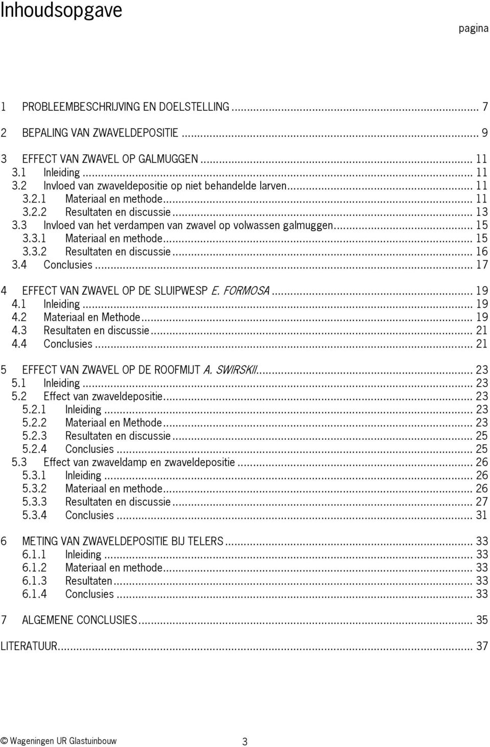 4 Conclusies... 17 4 EFFECT VAN ZWAVEL OP DE SLUIPWESP E. FORMOSA... 19 4.1 Inleiding... 19 4.2 Materiaal en Methode... 19 4.3 Resultaten en discussie... 21 4.4 Conclusies... 21 5 EFFECT VAN ZWAVEL OP DE ROOFMIJT A.