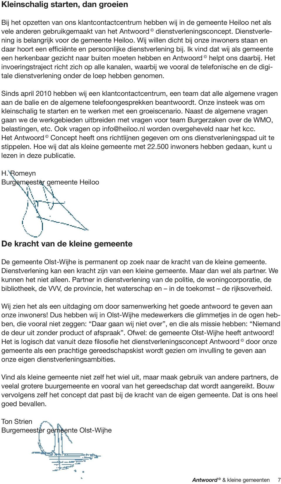 Ik vind dat wij als gemeente een herkenbaar gezicht naar buiten moeten hebben en Antwoord helpt ons daarbij.