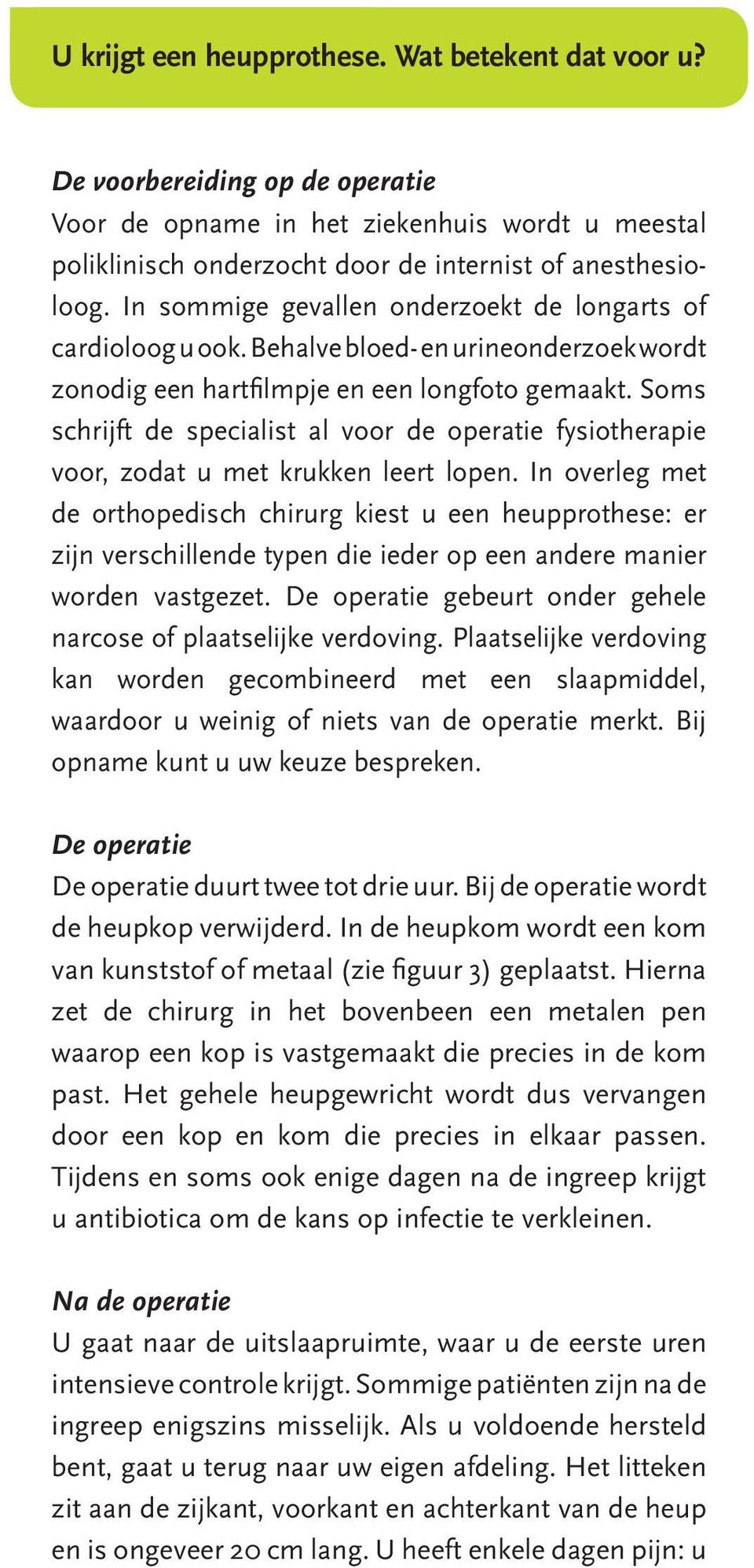 Soms schrijft de specialist al voor de operatie fysiotherapie voor, zodat u met krukken leert lopen.