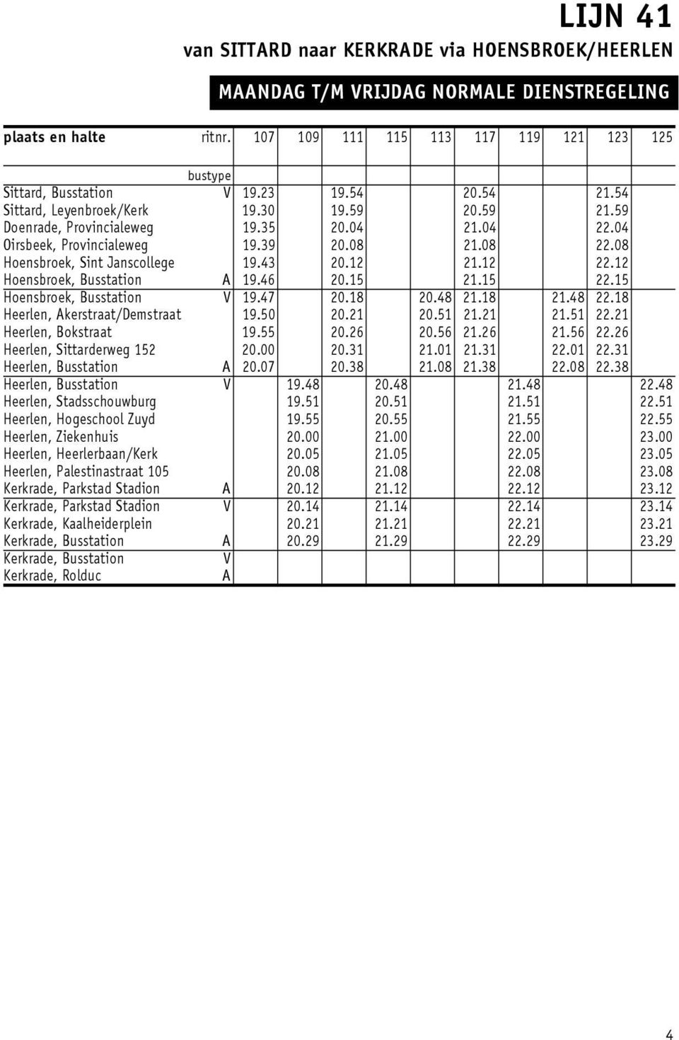 2 Hoensbroek, Busstation A 9.6 20.5 2.5 22.5 Hoensbroek, Busstation V 9.7 20.8 20.8 2.8 2.8 22.8 Heerlen, Akerstraat/Demstraat 9.50 20.2 20.5 2.2 2.5 22.2 Heerlen, Bokstraat 9.55 20.26 20.56 2.26 2.56 22.