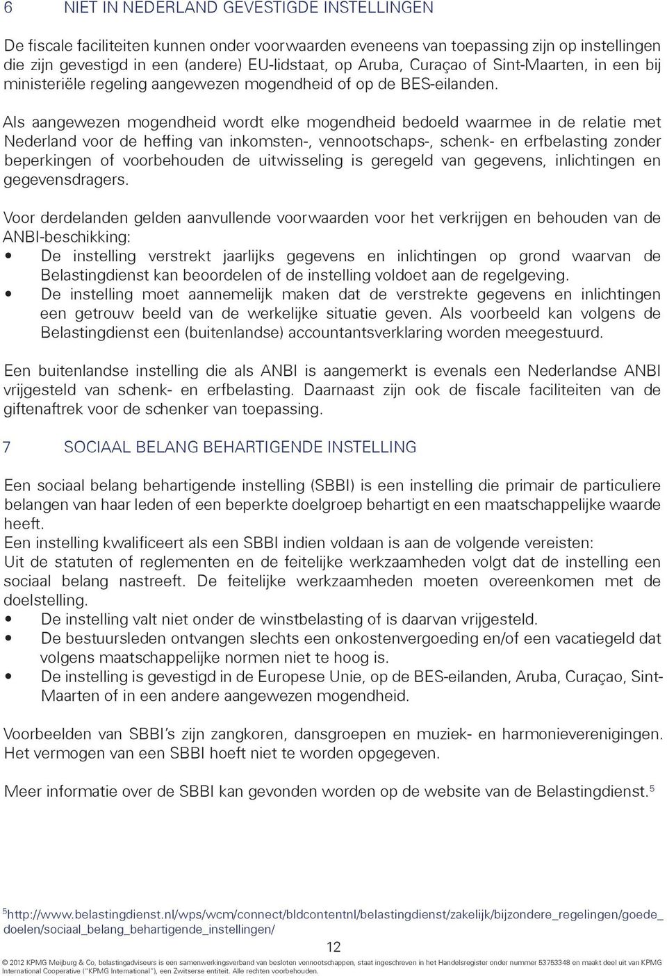 Als aangewezen mogendheid wordt elke mogendheid bedoeld waarmee in de relatie met Nederland voor de heffing van inkomsten-, vennootschaps-, schenk- en erfbelasting zonder beperkingen of voorbehouden