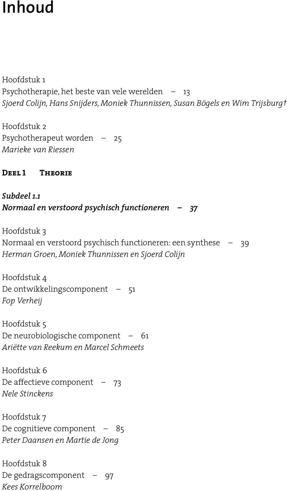 1 Normaal en verstoord psychisch functioneren 37 Hoofdstuk 3 Normaal en verstoord psychisch functioneren: een synthese 39 Herman Groen, Moniek Thunnissen en Sjoerd Colijn