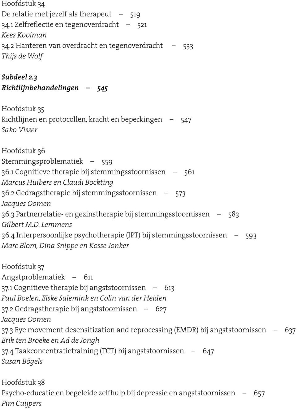 1 Cognitieve therapie bij stemmingsstoornissen 561 Marcus Huibers en Claudi Bockting 36.2 Gedragstherapie bij stemmingsstoornissen 573 Jacques Oomen 36.