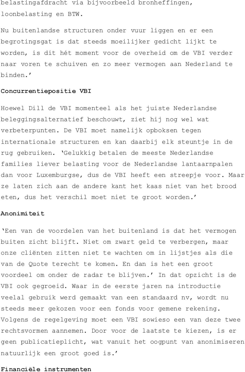 meer vermogen aan Nederland te binden. Concurrentiepositie VBI Hoewel Dill de VBI momenteel als het juiste Nederlandse beleggingsalternatief beschouwt, ziet hij nog wel wat verbeterpunten.