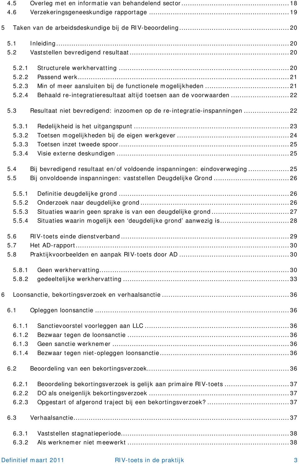 ..22 5.3 Resultaat niet bevredigend: inzoomen op de re-integratie-inspanningen...22 5.3.1 Redelijkheid is het uitgangspunt...23 5.3.2 Toetsen mogelijkheden bij de eigen werkgever...24 5.3.3 Toetsen inzet tweede spoor.