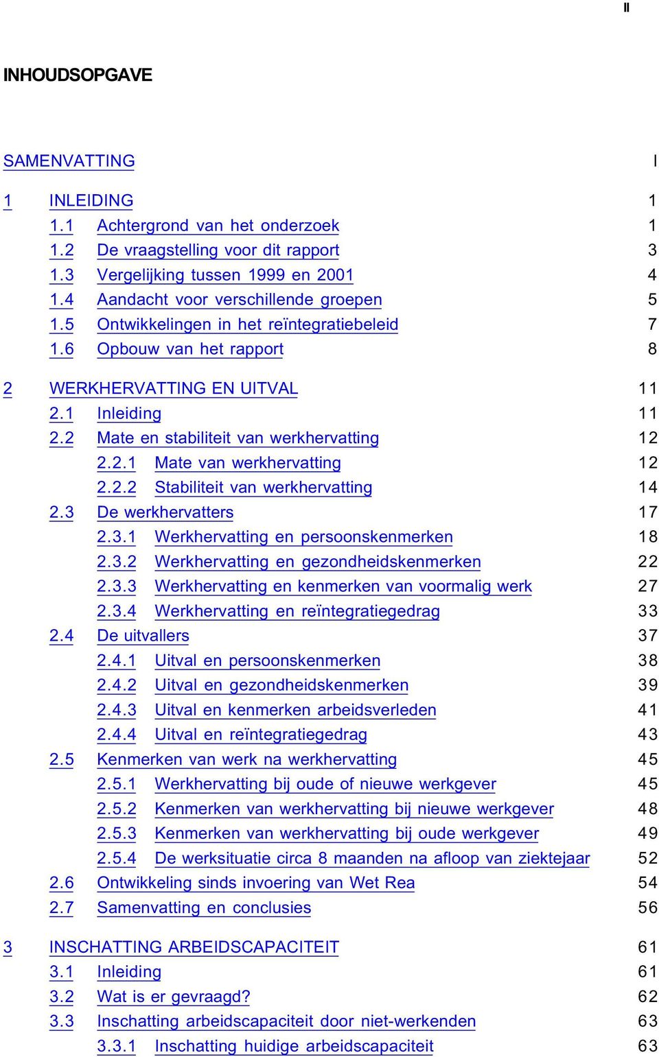 2 Mate en stabiliteit van werkhervatting 12 2.2.1 Mate van werkhervatting 12 2.2.2 Stabiliteit van werkhervatting 14 2.3 De werkhervatters 17 2.3.1 Werkhervatting en persoonskenmerken 18 2.3.2 Werkhervatting en gezondheidskenmerken 22 2.