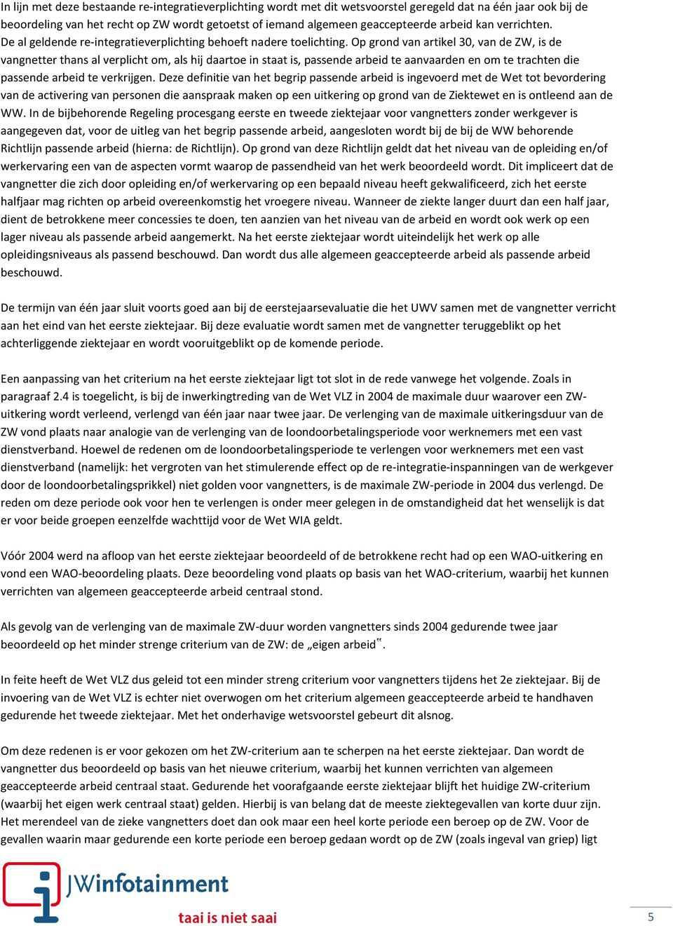 Op grond van artikel 30, van de ZW, is de vangnetter thans al verplicht om, als hij daartoe in staat is, passende arbeid te aanvaarden en om te trachten die passende arbeid te verkrijgen.