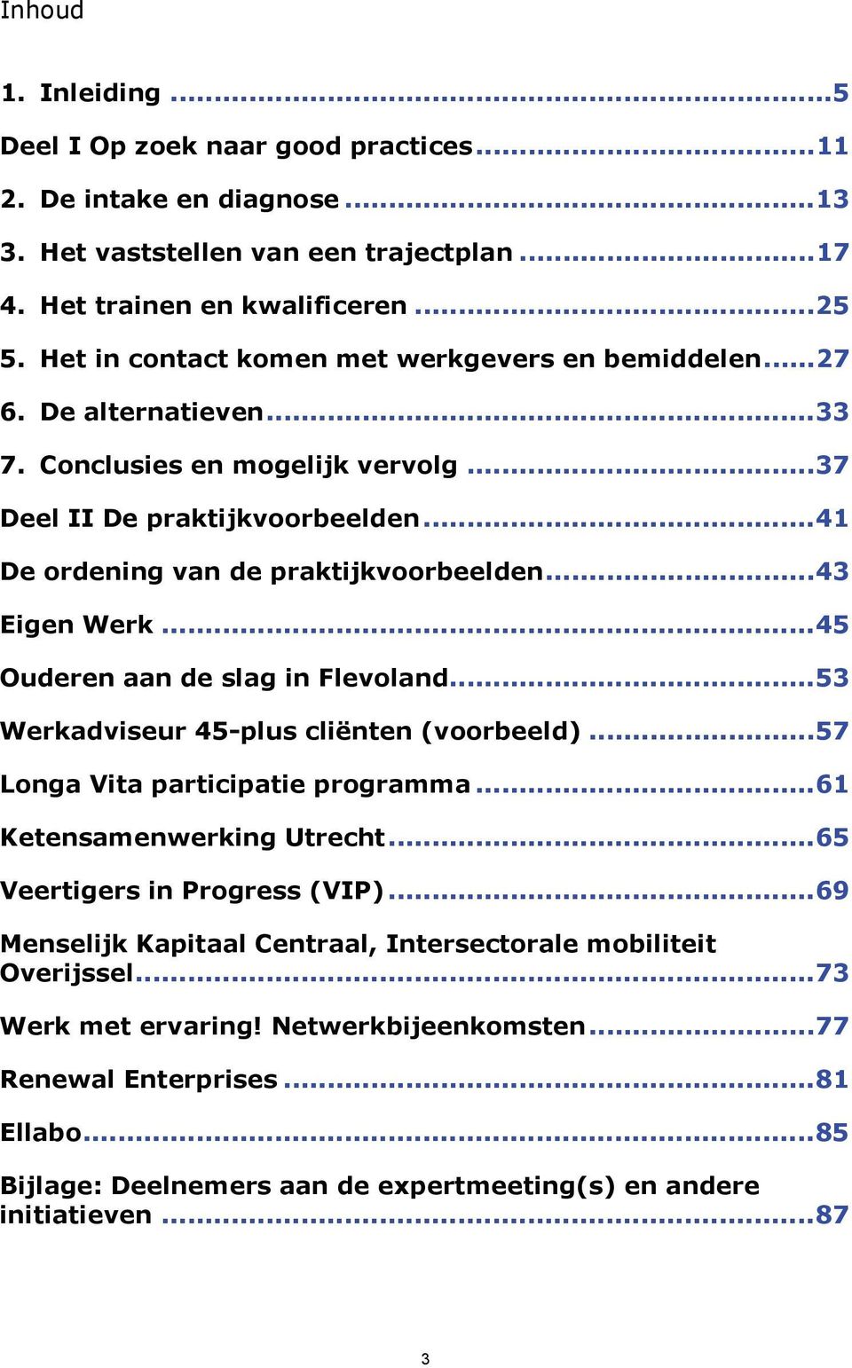 ..43 Eigen Werk...45 Ouderen aan de slag in Flevoland...53 Werkadviseur 45-plus cliënten (voorbeeld)...57 Longa Vita participatie programma...61 Ketensamenwerking Utrecht.