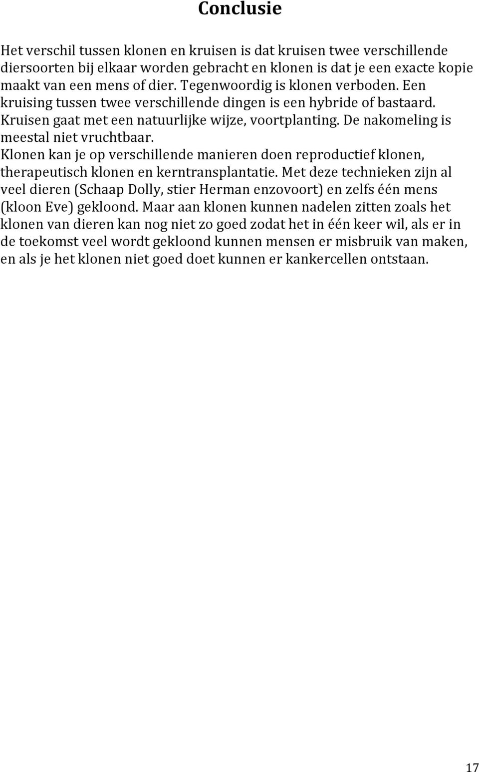 De nakomeling is meestal niet vruchtbaar. Klonen kan je op verschillende manieren doen reproductief klonen, therapeutisch klonen en kerntransplantatie.