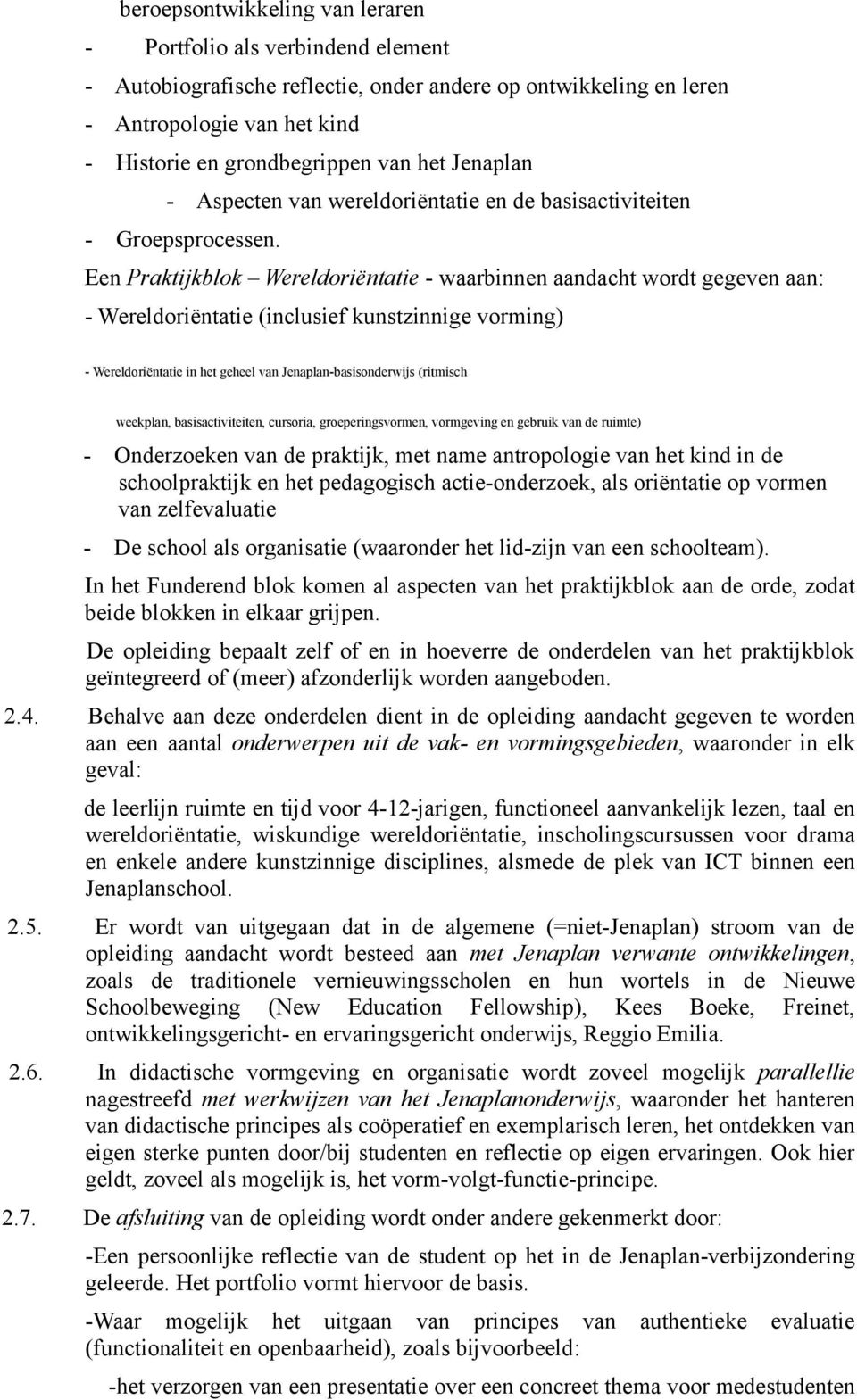 Een Praktijkblok Wereldoriëntatie - waarbinnen aandacht wordt gegeven aan: - Wereldoriëntatie (inclusief kunstzinnige vorming) - Wereldoriëntatie in het geheel van Jenaplan-basisonderwijs (ritmisch