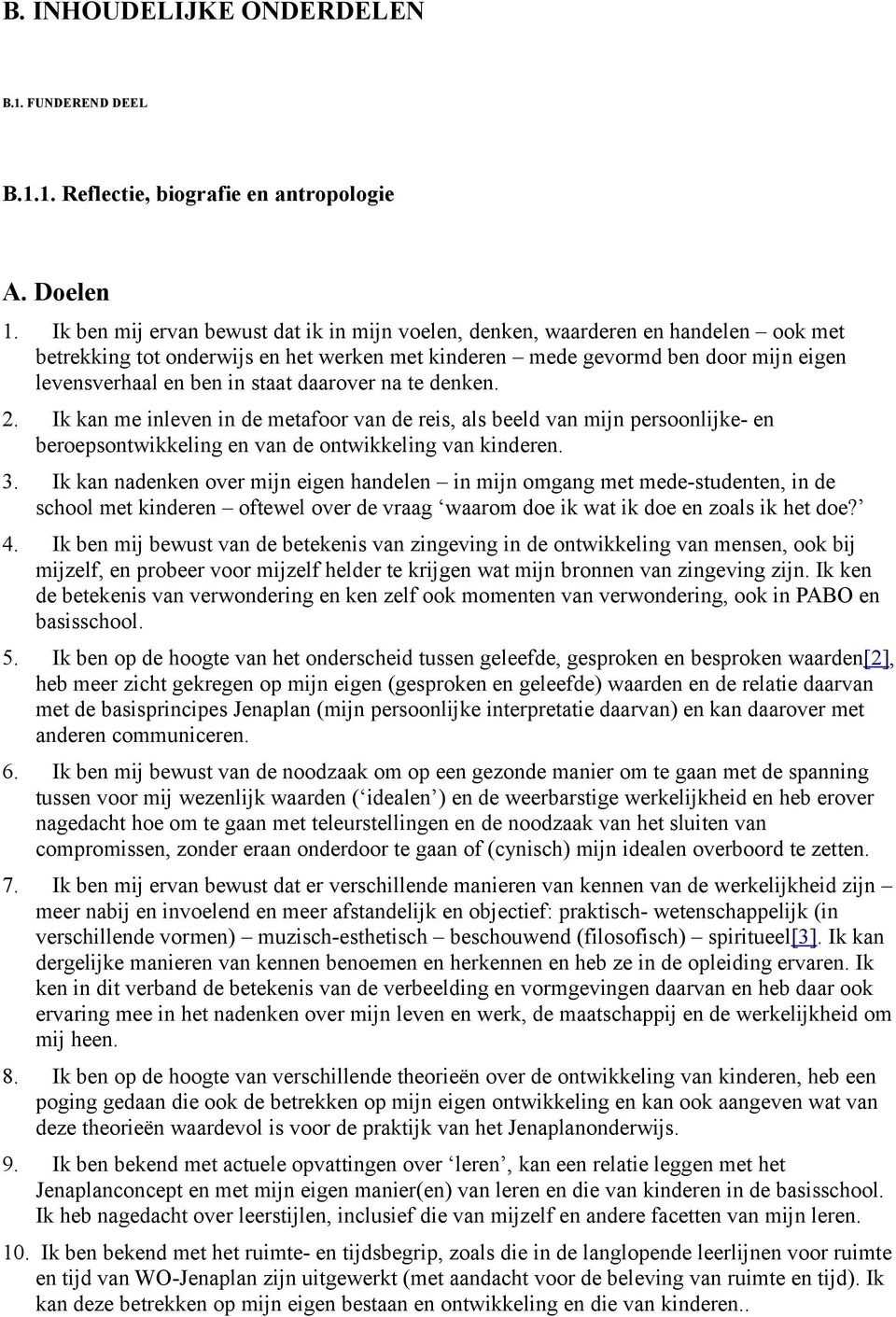 daarover na te denken. 2. Ik kan me inleven in de metafoor van de reis, als beeld van mijn persoonlijke- en beroepsontwikkeling en van de ontwikkeling van kinderen. 3.