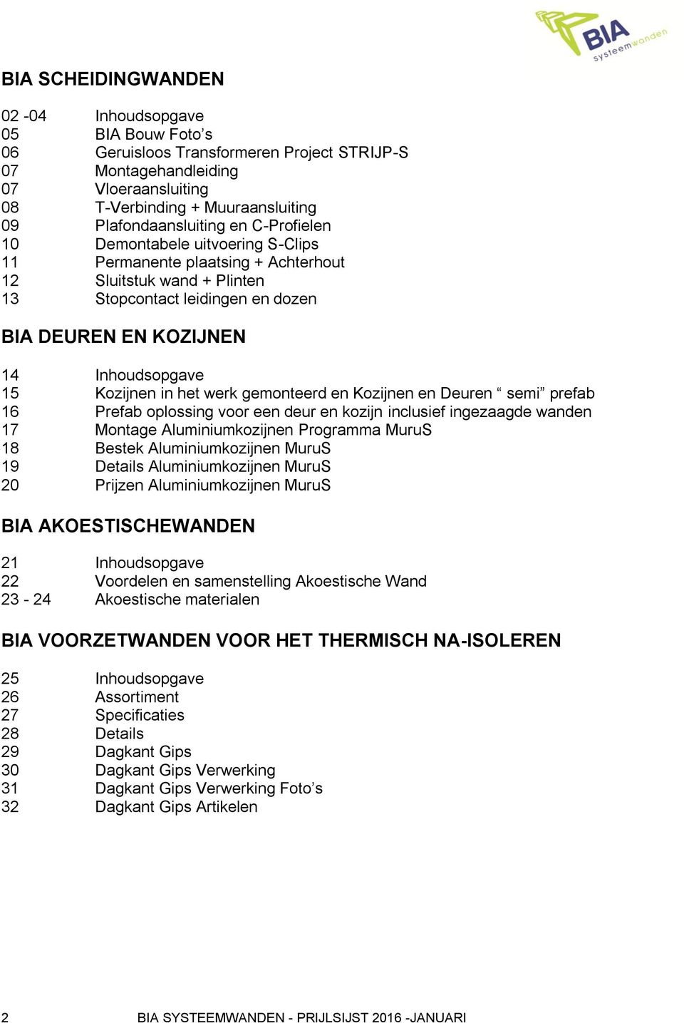 Inhoudsopgave 15 Kozijnen in het werk gemonteerd en Kozijnen en Deuren semi prefab 16 Prefab oplossing voor een deur en kozijn inclusief ingezaagde wanden 17 Montage Aluminiumkozijnen Programma MuruS