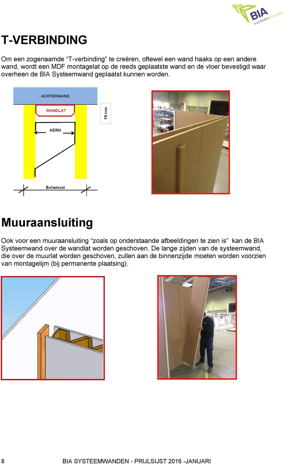 Muuraansluiting Ook voor een muuraansluiting zoals op onderstaande afbeeldingen te zien is kan de BIA Systeemwand over de wandlat worden geschoven.