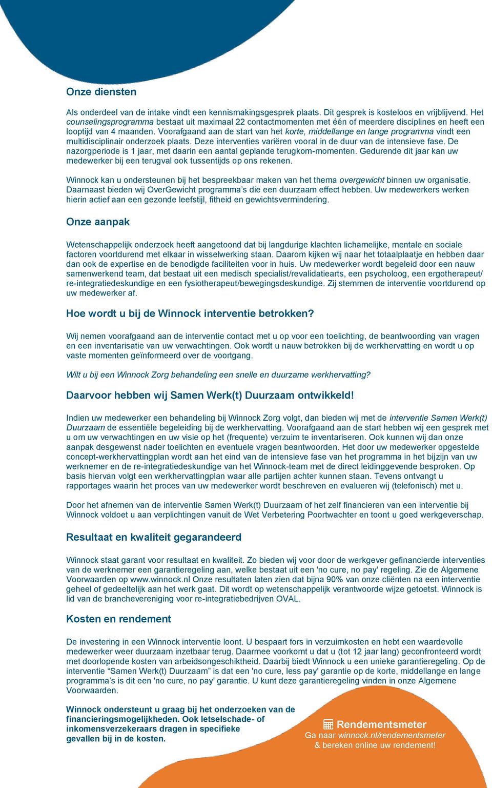 Voorafgaand aan de start van het korte, middellange en lange programma vindt een multidisciplinair onderzoek plaats. Deze interventies variëren vooral in de duur van de intensieve fase.