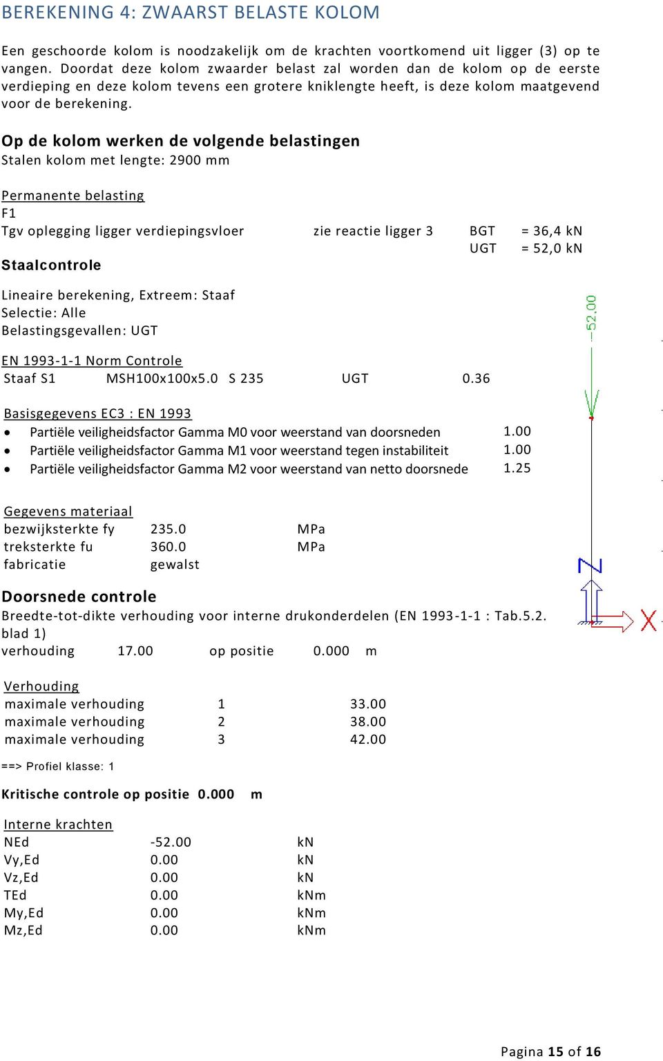 Op de kolom werken de volgende belastingen Stalen kolom met lengte: 2900 mm Permanente belasting F1 Tgv oplegging ligger verdiepingsvloer zie reactie ligger 3 BGT = 36,4 kn Staalcontrole UGT = 52,0