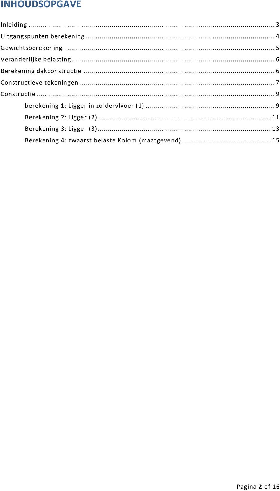 .. 7 Constructie... 9 berekening 1: Ligger in zoldervlvoer (1)... 9 Berekening 2: Ligger (2).