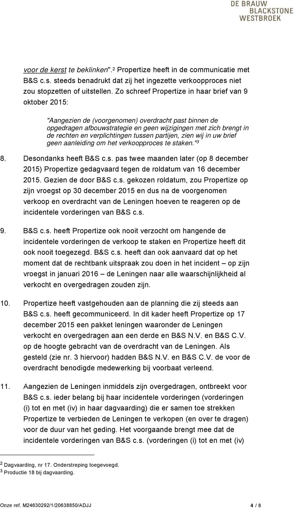 verplichtingen tussen partijen, zien wij in uw brief geen aanleiding om het verkoopproces te staken." 3 8. Desondanks heeft B&S c.s. pas twee maanden later (op 8 december 2015) Propertize gedagvaard tegen de roldatum van 16 december 2015.