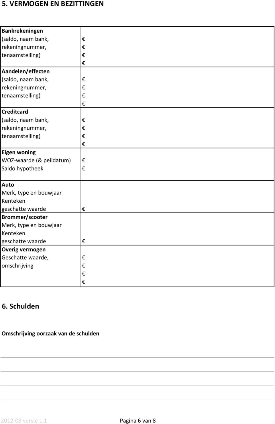 Saldo hypotheek Auto Merk, type en bouwjaar Kenteken geschatte waarde Brommer/scooter Merk, type en bouwjaar Kenteken geschatte