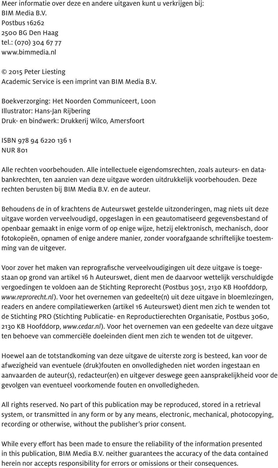 Boekverzorging: Het Noorden Communiceert, Loon Illustrator: Hans-Jan Rijbering Druk- en bindwerk: Drukkerij Wilco, Amersfoort ISBN 978 94 6220 136 1 NUR 801 Alle rechten voorbehouden.