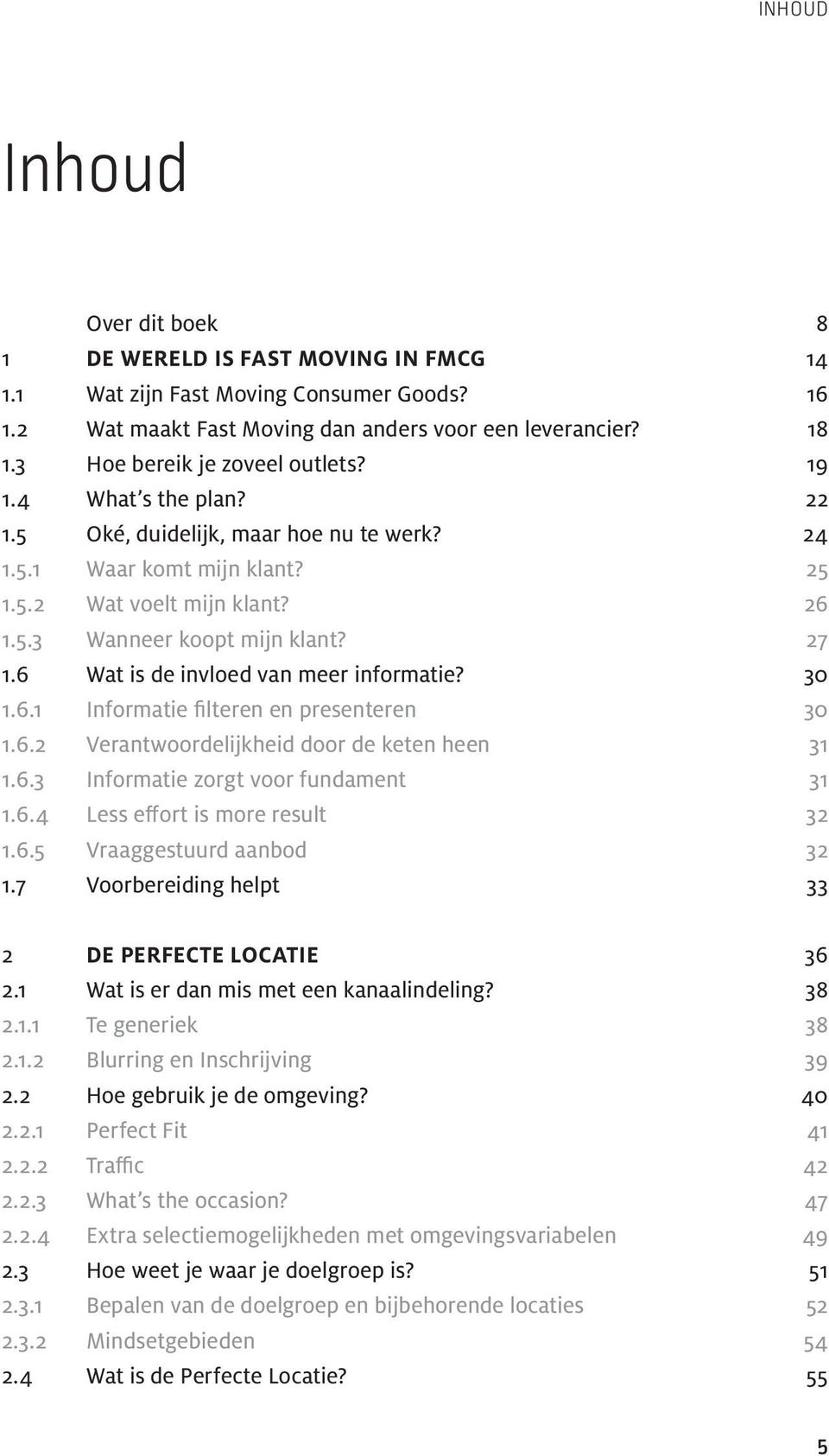 27 1.6 Wat is de invloed van meer informatie? 30 1.6.1 Informatie filteren en presenteren 30 1.6.2 Verantwoordelijkheid door de keten heen 31 1.6.3 Informatie zorgt voor fundament 31 1.6.4 Less effort is more result 32 1.