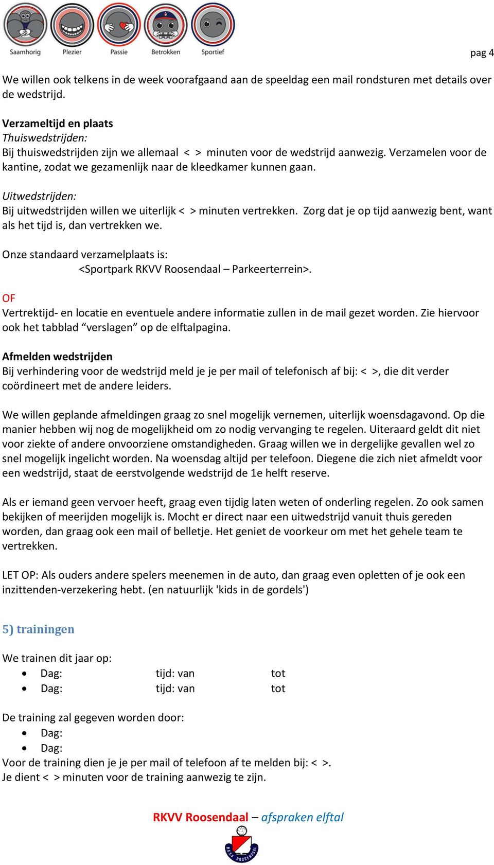 pag 4 Uitwedstrijden: Bij uitwedstrijden willen we uiterlijk < > minuten vertrekken. Zorg dat je op tijd aanwezig bent, want als het tijd is, dan vertrekken we.