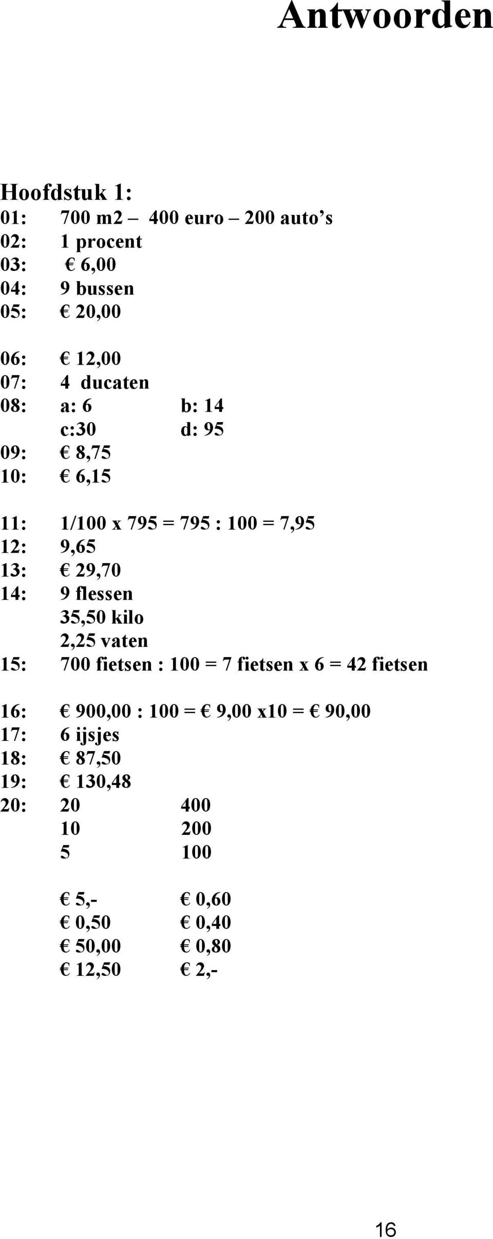 14: 9 flessen 35,50 kilo 2,25 vaten 15: 700 fietsen : 100 = 7 fietsen x 6 = 42 fietsen 16: 900,00 : 100 = 9,00