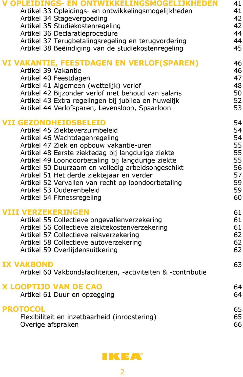 Feestdagen 47 Artikel 41 Algemeen (wettelijk) verlof 48 Artikel 42 Bijzonder verlof met behoud van salaris 50 Artikel 43 Extra regelingen bij jubilea en huwelijk 52 Artikel 44 Verlofsparen,