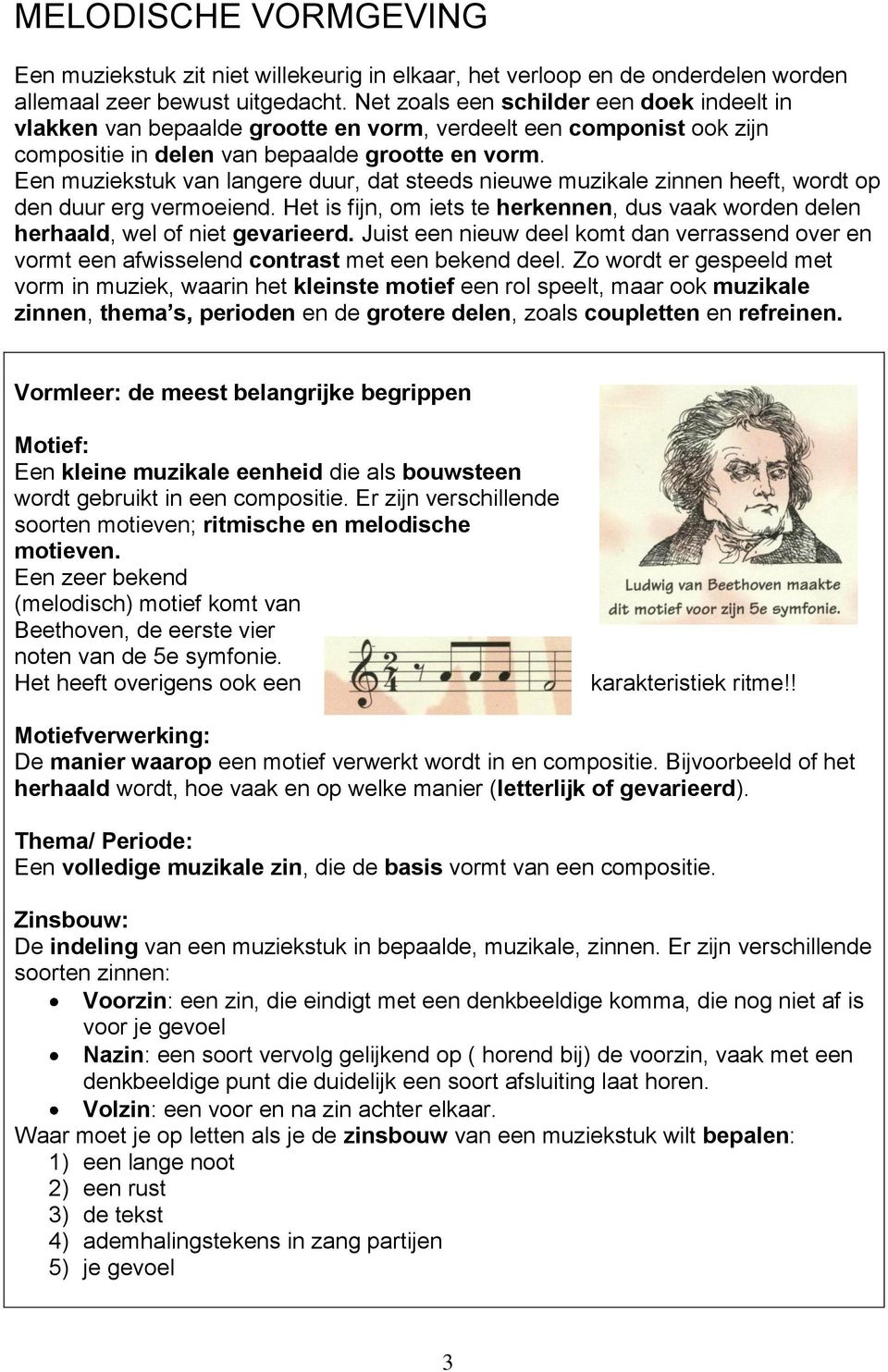 Een muziekstuk van langere duur, dat steeds nieuwe muzikale zinnen heeft, wordt op den duur erg vermoeiend. Het is fijn, om iets te herkennen, dus vaak worden delen herhaald, wel of niet gevarieerd.