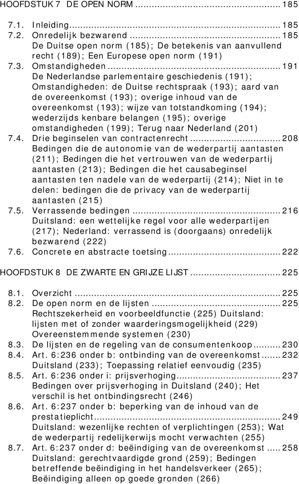 ..191 De Nederlandse parlementaire geschiedenis (191); Omstandigheden: de Duitse rechtspraak (193); aard van de overeenkomst (193); overige inhoud van de overeenkomst (193); wijze van totstandkoming