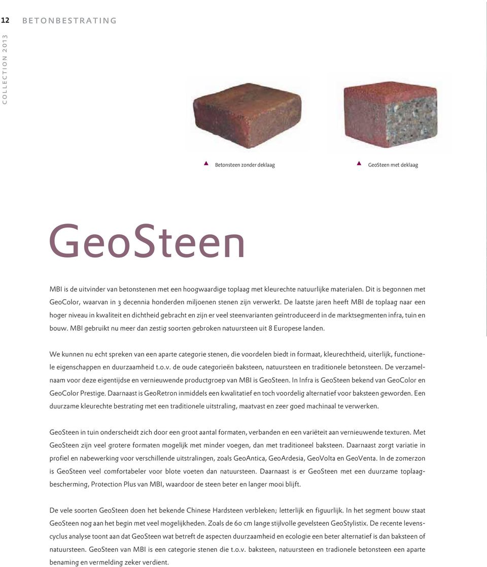 De laatste jaren heeft MBI de toplaag naar een hoger niveau in kwaliteit en dichtheid gebracht en zijn er veel steenvarianten geïntroduceerd in de marktsegmenten infra, tuin en bouw.