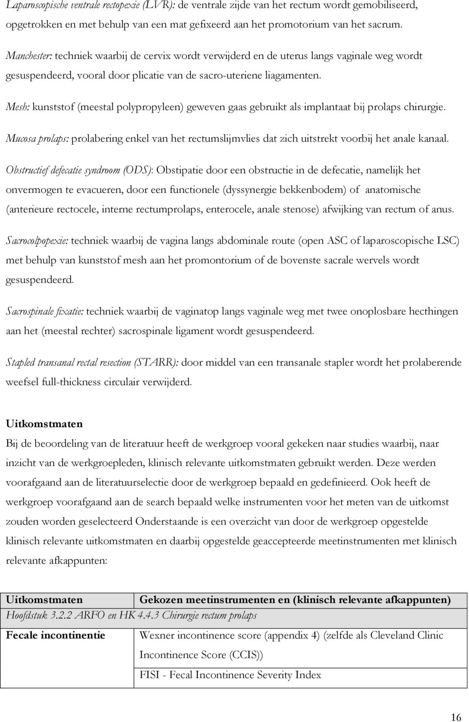 Mesh: kunststof (meestal polypropyleen) geweven gaas gebruikt als implantaat bij prolaps chirurgie.