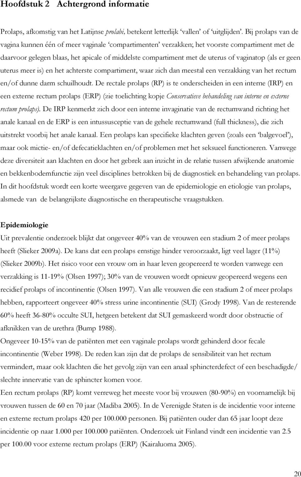 vaginatop (als er geen uterus meer is) en het achterste compartiment, waar zich dan meestal een verzakking van het rectum en/of dunne darm schuilhoudt.