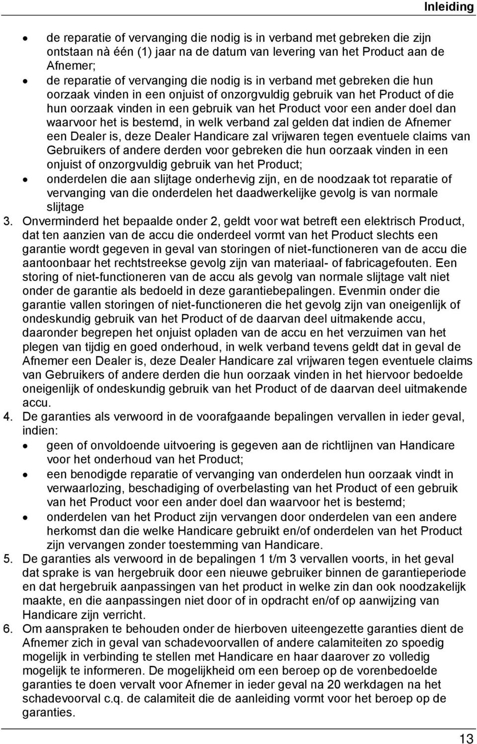 waarvoor het is bestemd, in welk verband zal gelden dat indien de Afnemer een Dealer is, deze Dealer Handicare zal vrijwaren tegen eventuele claims van Gebruikers of andere derden voor gebreken die