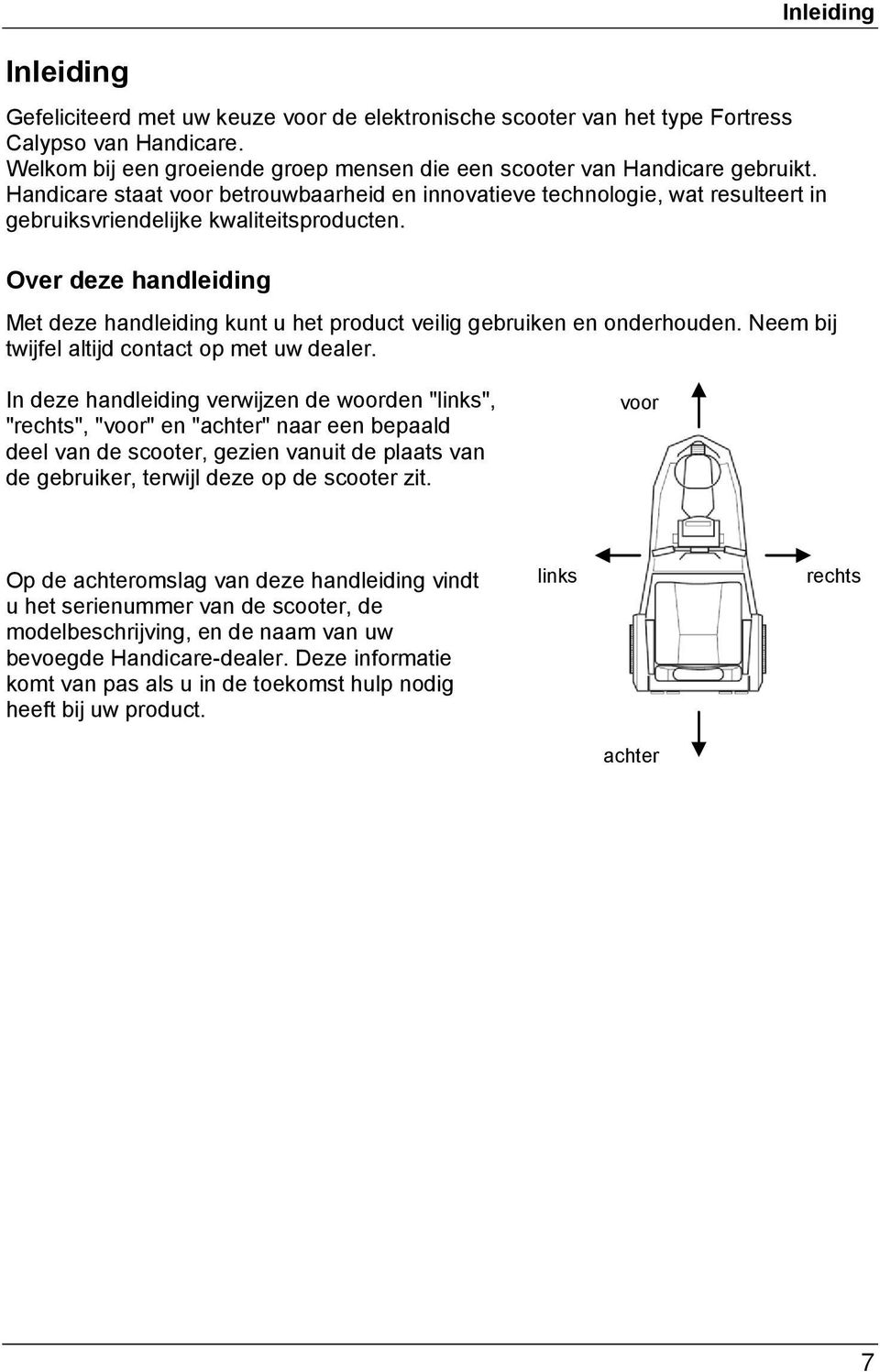 Over deze handleiding Met deze handleiding kunt u het product veilig gebruiken en onderhouden. Neem bij twijfel altijd contact op met uw dealer.