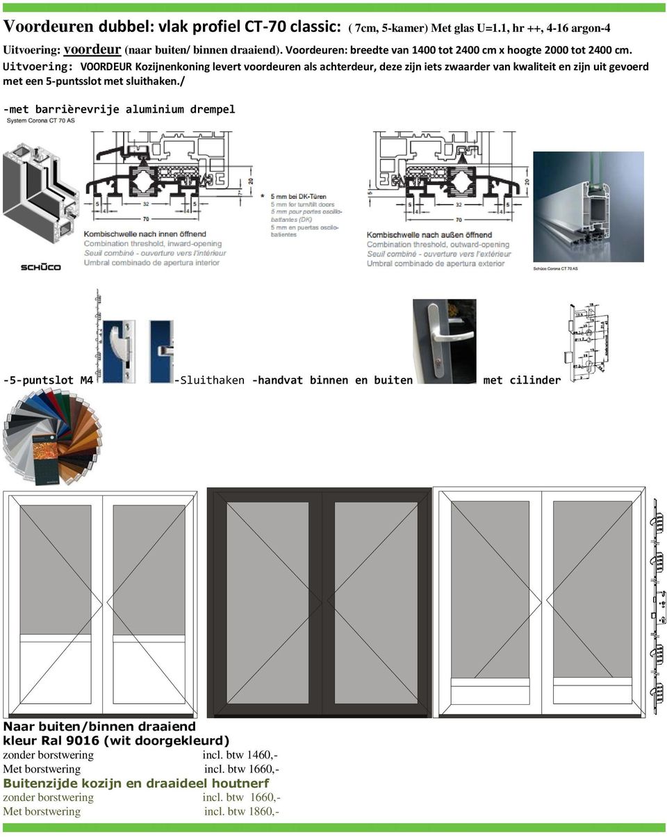 Uitvoering: VOORDEUR Kozijnenkoning levert voordeuren als achterdeur, deze zijn iets zwaarder van kwaliteit en zijn uit gevoerd met een 5-puntsslot met sluithaken.