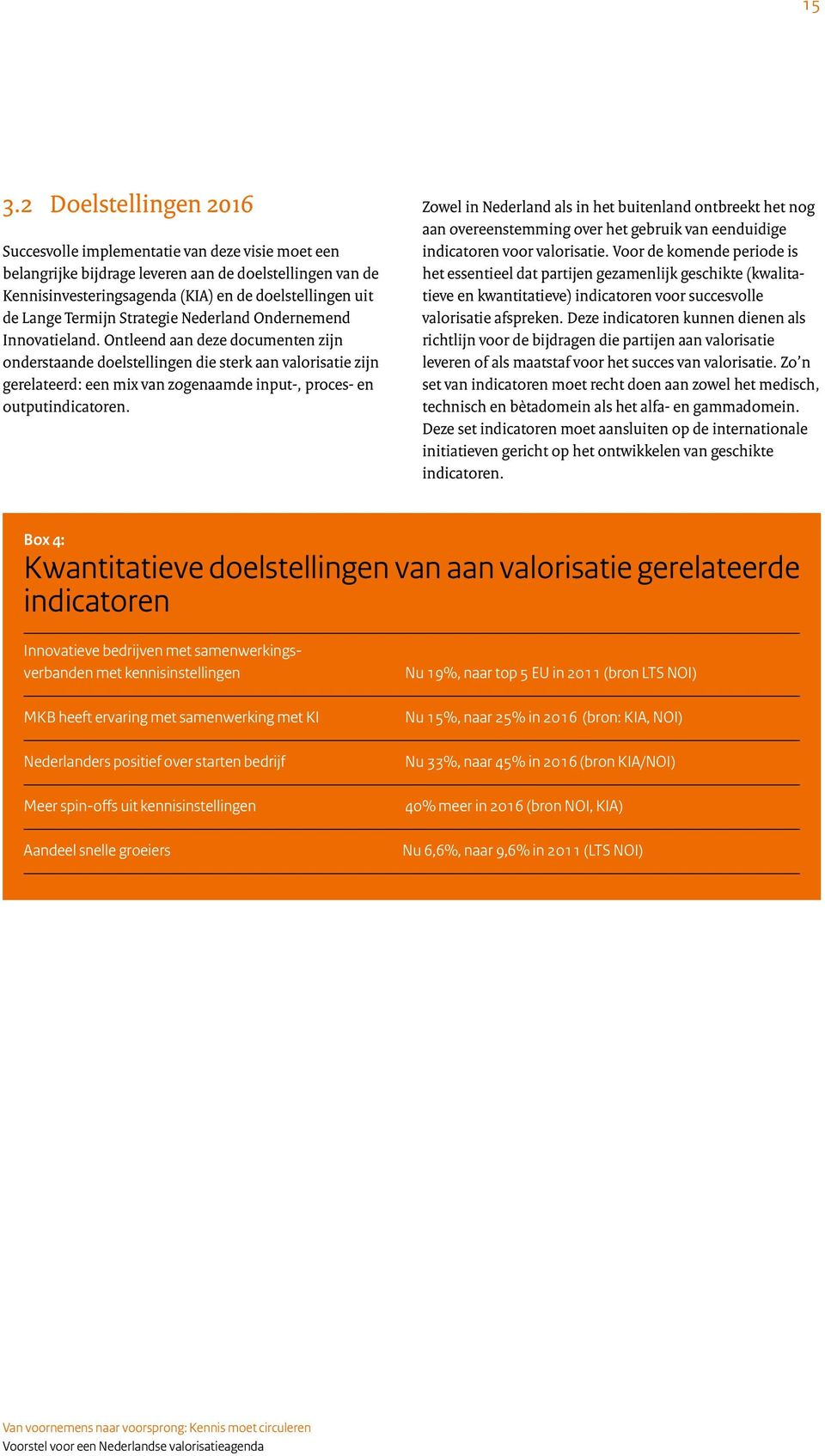 Ontleend aan deze documenten zijn onderstaande doelstellingen die sterk aan valorisatie zijn gerelateerd: een mix van zogenaamde input-, proces- en outputindicatoren.