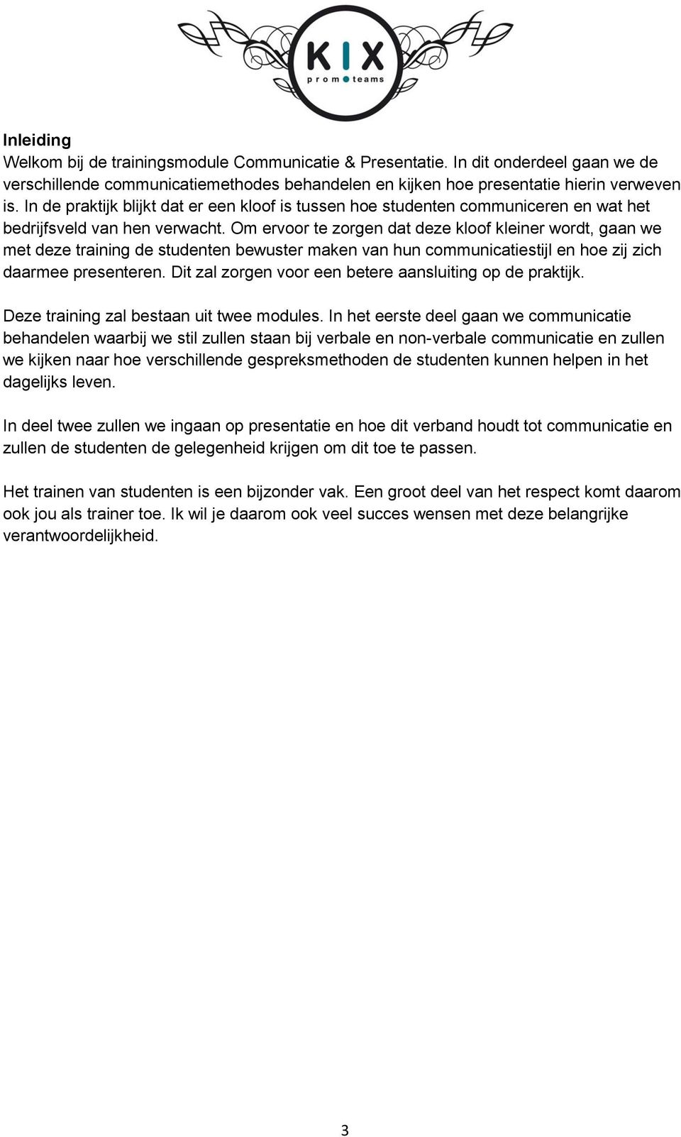 Om ervoor te zorgen dat deze kloof kleiner wordt, gaan we met deze training de studenten bewuster maken van hun communicatiestijl en hoe zij zich daarmee presenteren.