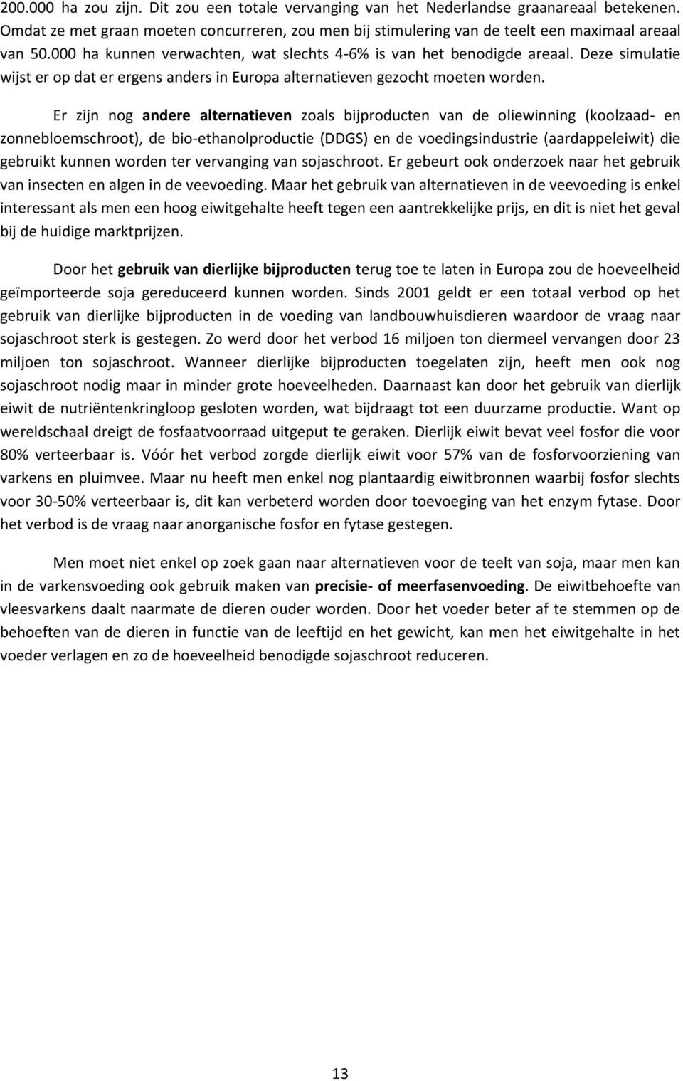 Er zijn nog andere alternatieven zoals bijproducten van de oliewinning (koolzaad- en zonnebloemschroot), de bio-ethanolproductie (DDGS) en de voedingsindustrie (aardappeleiwit) die gebruikt kunnen