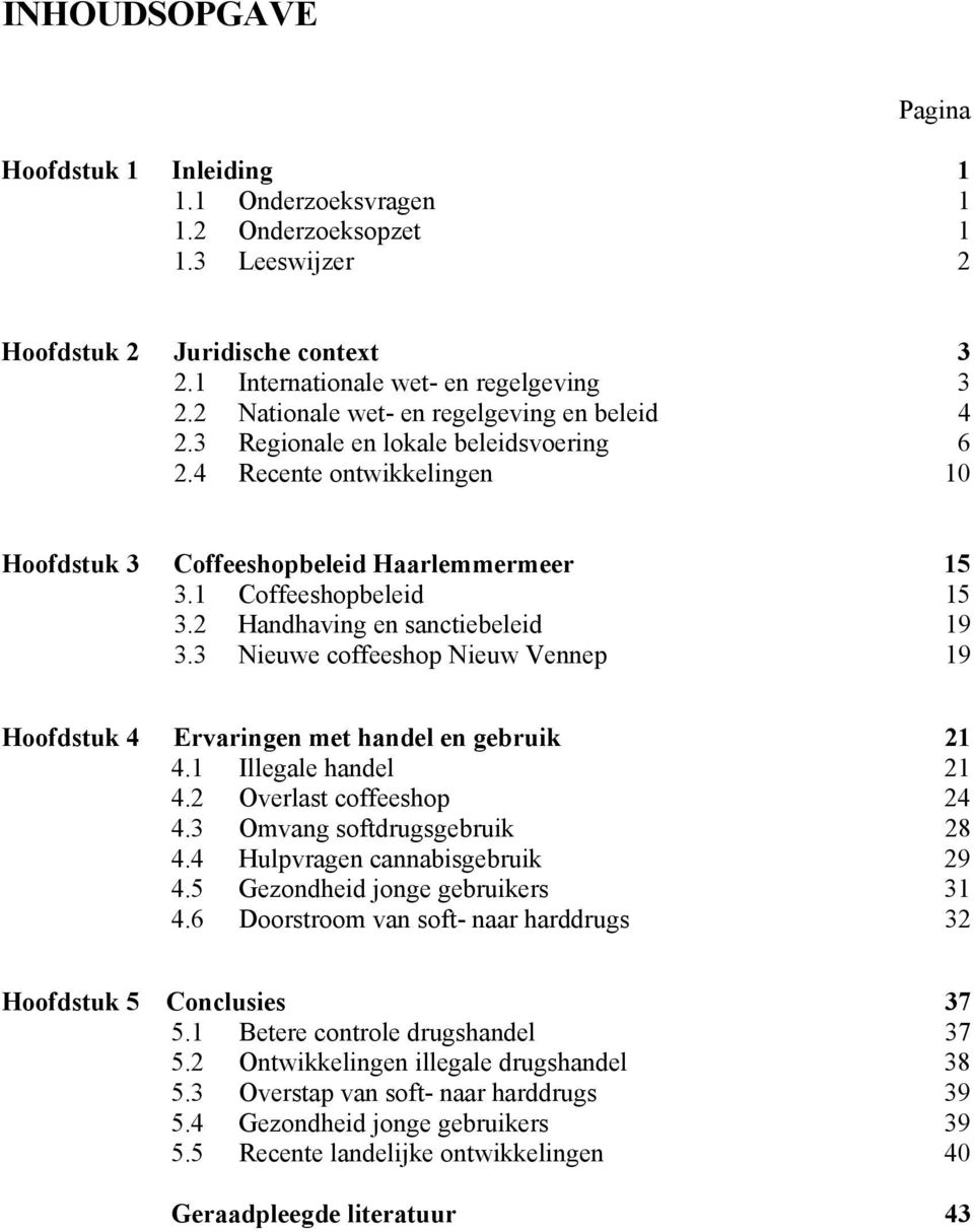 2 Handhaving en sanctiebeleid 19 3.3 Nieuwe coffeeshop Nieuw Vennep 19 Hoofdstuk 4 Ervaringen met handel en gebruik 21 4.1 Illegale handel 21 4.2 Overlast coffeeshop 24 4.