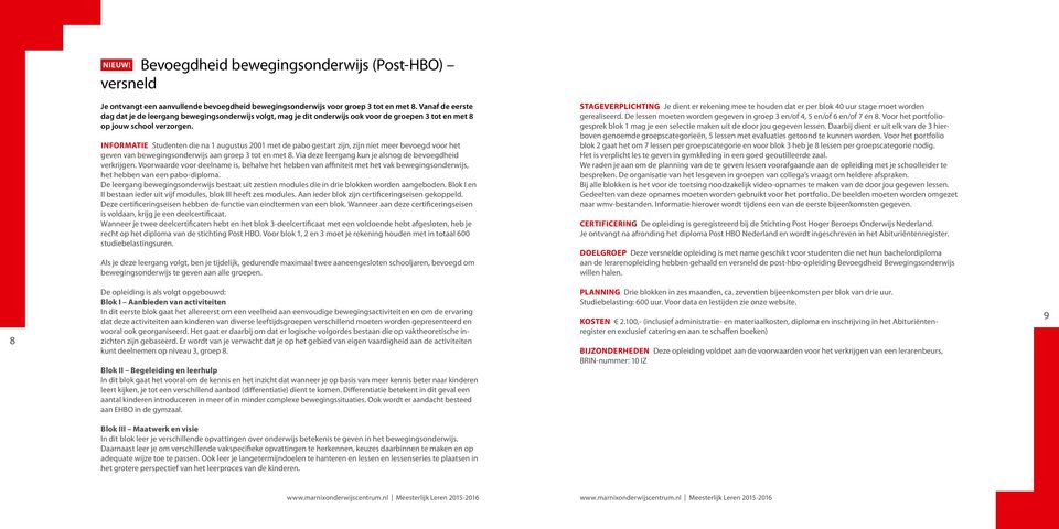 INFORMATIE Studenten die na 1 augustus 2001 met de pabo gestart zijn, zijn niet meer bevoegd voor het geven van bewegingsonderwijs aan groep 3 tot en met 8.